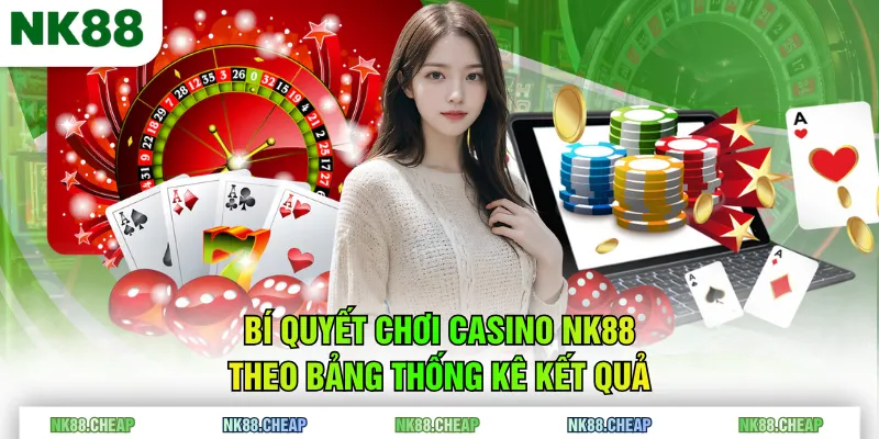 Bí quyết chơi Casino NK88 theo bảng thống kê kết quả